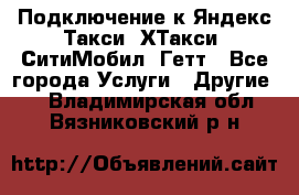 Подключение к Яндекс Такси, ХТакси, СитиМобил, Гетт - Все города Услуги » Другие   . Владимирская обл.,Вязниковский р-н